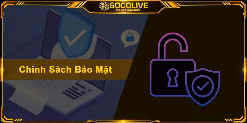 Chính Sách Bảo Mật Socolive - Lá Chắn Thép Bảo Vệ Dữ Liệu