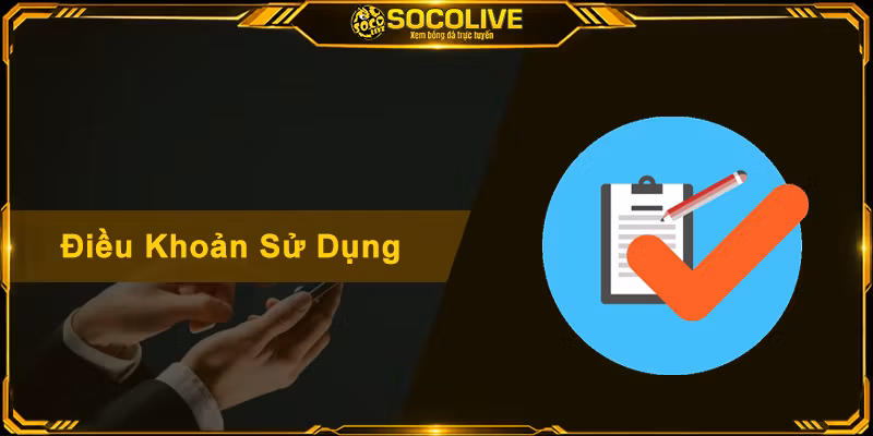 Điều Khoản Sử Dụng Socolive - Tất Tần Tật Quy Định Cần Biết