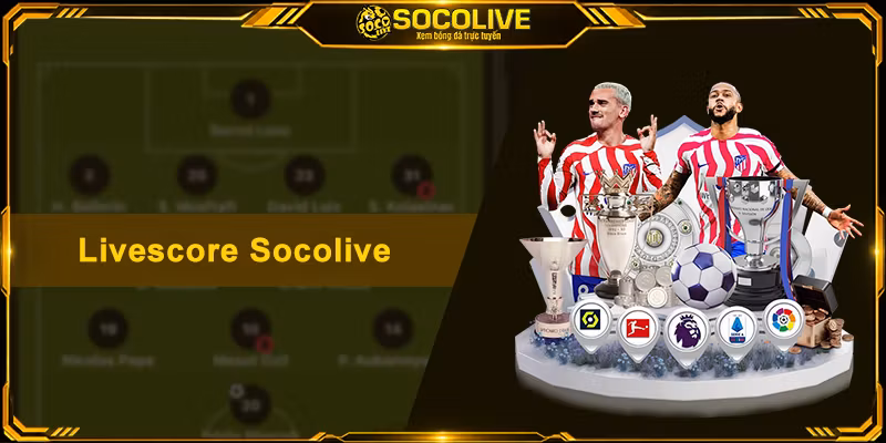Livescore Socolive - Cập Nhật Tỷ Số Bóng Đá Nhanh Nhất