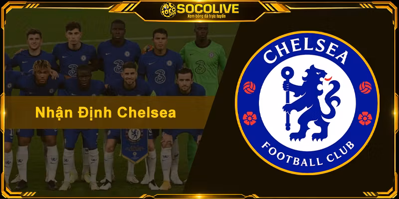 Nhận Định Chelsea - Soi Kèo Chuẩn Xác Và Phong Độ Đội Bóng