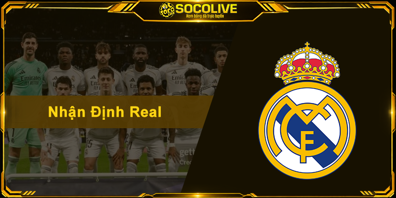 Nhận Định Real - Soi Kèo Sâu Sắc Và Xem Trực Tiếp Miễn Phí